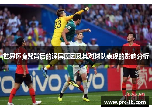 世界杯魔咒背后的深层原因及其对球队表现的影响分析 世界杯魔咒背后的深层原因及其对球队表现的影响分析
