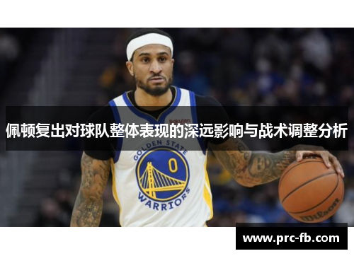 佩顿复出对球队整体表现的深远影响与战术调整分析 佩顿复出对球队整体表现的深远影响与战术调整分析