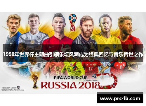 1998年世界杯主题曲引领乐坛风潮成为经典回忆与音乐传世之作