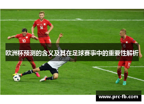 欧洲杯预测的含义及其在足球赛事中的重要性解析