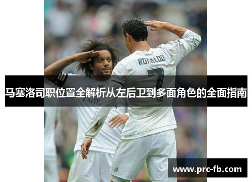 马塞洛司职位置全解析从左后卫到多面角色的全面指南
