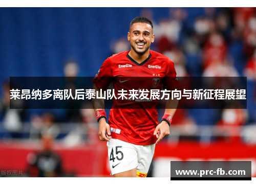 莱昂纳多离队后泰山队未来发展方向与新征程展望 莱昂纳多离队后泰山队未来发展方向与新征程展望