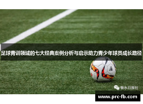 足球青训领域的七大经典案例分析与启示助力青少年球员成长路径 足球青训领域的七大经典案例分析与启示助力青少年球员成长路径