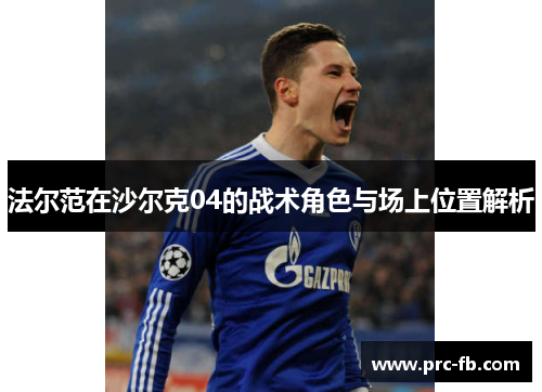 法尔范在沙尔克04的战术角色与场上位置解析