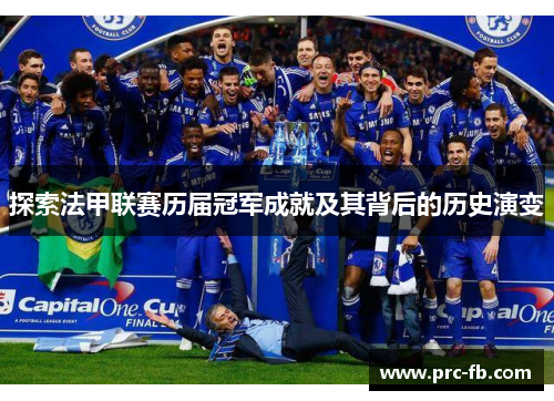 探索法甲联赛历届冠军成就及其背后的历史演变 探索法甲联赛历届冠军成就及其背后的历史演变