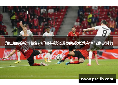 拜仁如何通过精确分析提升戴尔球员的战术适应性与表现潜力