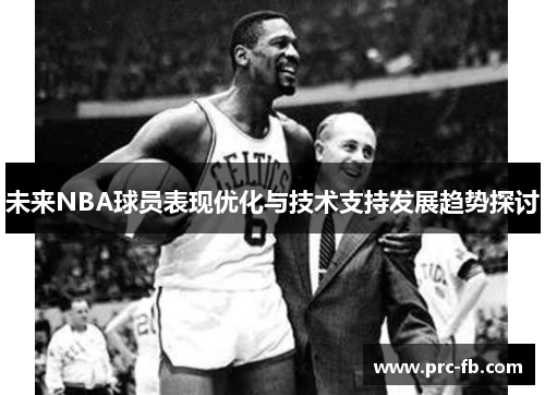 未来NBA球员表现优化与技术支持发展趋势探讨