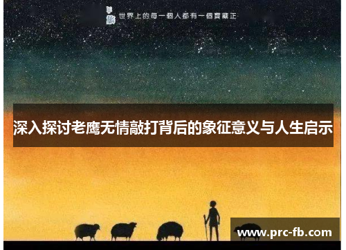 深入探讨老鹰无情敲打背后的象征意义与人生启示