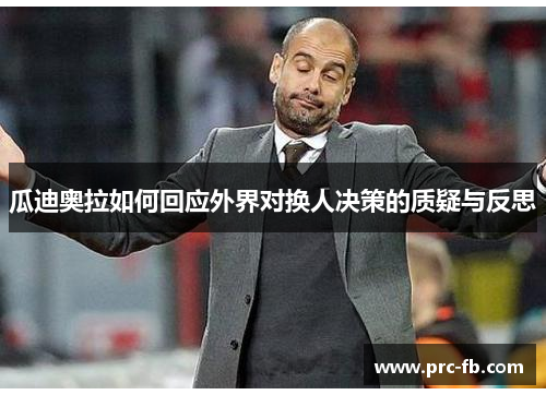 瓜迪奥拉如何回应外界对换人决策的质疑与反思 瓜迪奥拉如何回应外界对换人决策的质疑与反思