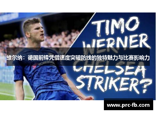 维尔纳：德国前锋凭借速度突破防线的独特魅力与比赛影响力