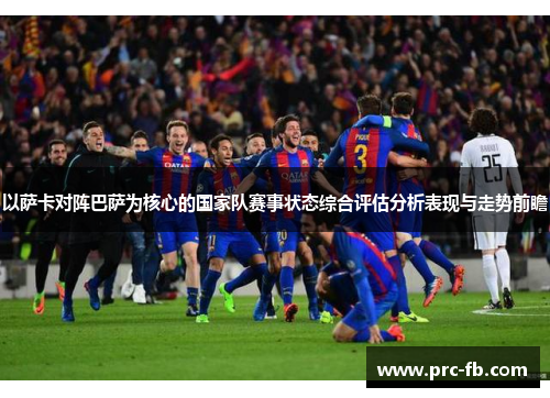 以萨卡对阵巴萨为核心的国家队赛事状态综合评估分析表现与走势前瞻