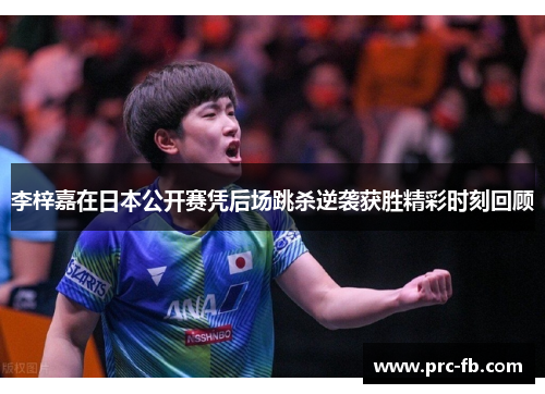 李梓嘉在日本公开赛凭后场跳杀逆袭获胜精彩时刻回顾 李梓嘉在日本公开赛凭后场跳杀逆袭获胜精彩时刻回顾