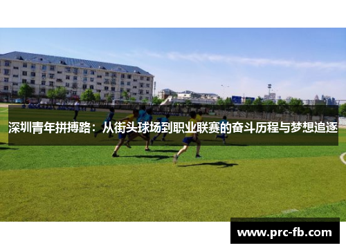 深圳青年拼搏路：从街头球场到职业联赛的奋斗历程与梦想追逐