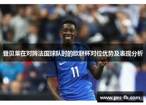 登贝莱在对阵法国球队时的欧联杯对位优势及表现分析