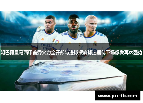 姆巴佩皇马西甲首秀火力全开却与进球擦肩球迷期待下场爆发再次强势