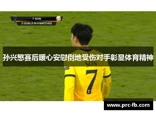 孙兴慜赛后暖心安慰倒地受伤对手彰显体育精神